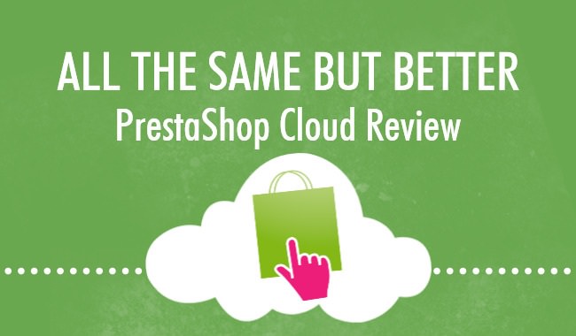 All the Same but Better - PrestaShop Cloud Review All the Same but Better - PrestaShop Cloud Review