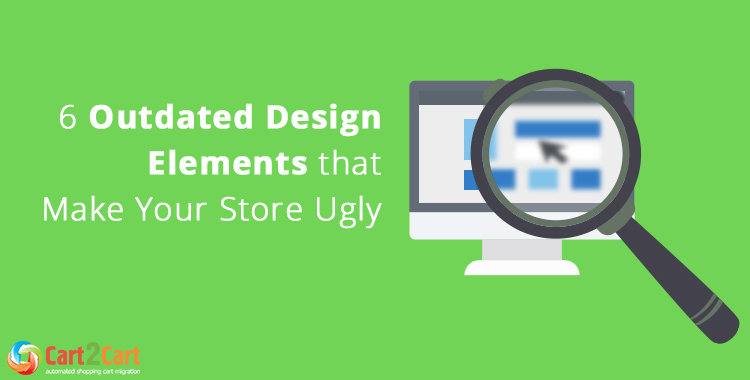 6 Outdated Design Elements that Make Your Store Ugly outdated design elements