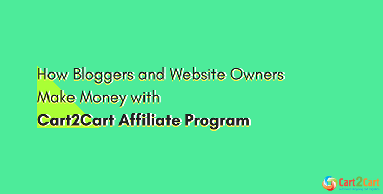 How Bloggers and Website Owners Make Money with Cart2Cart Affiliate Program(1)