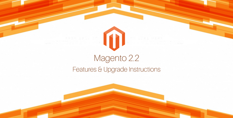 Magento 2.2 Features & Upgrade Instructions