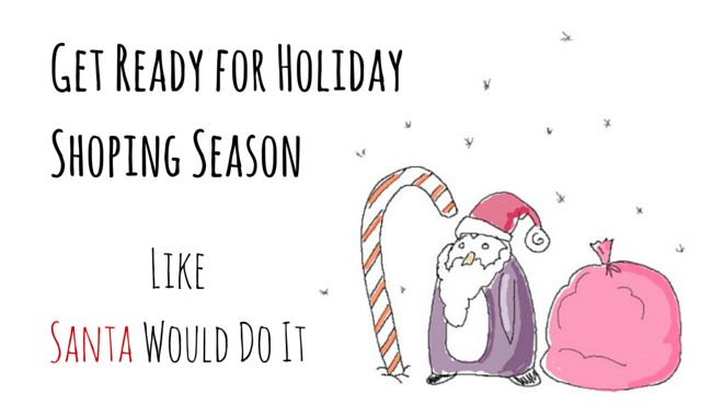 Getting Ready for Holiday Shopping Season in the Way Santa Would Do It holiday shopping season guide