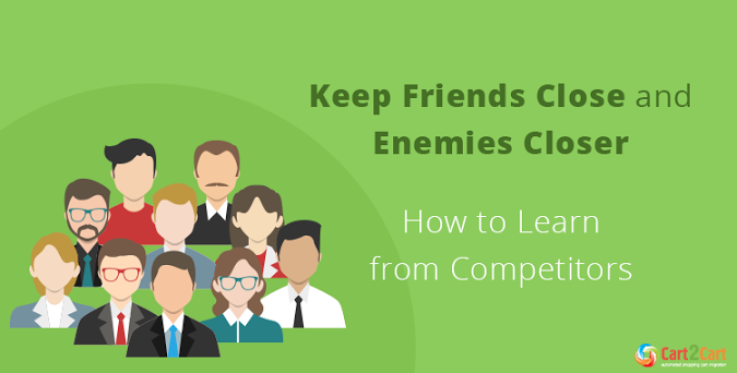 Keep Friends Close and Enemies Closer - How to Learn from Competitors Keep Friends Close and Enemies Closer - How to Learn from Competitors