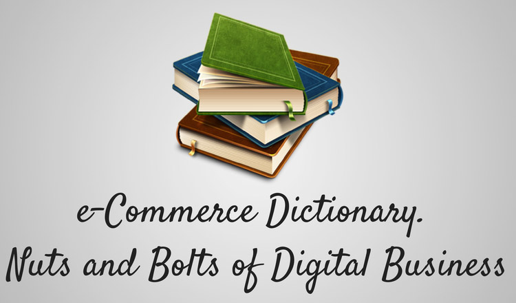 e-Commerce Dictionary. Nuts and Bolts of Digital Business