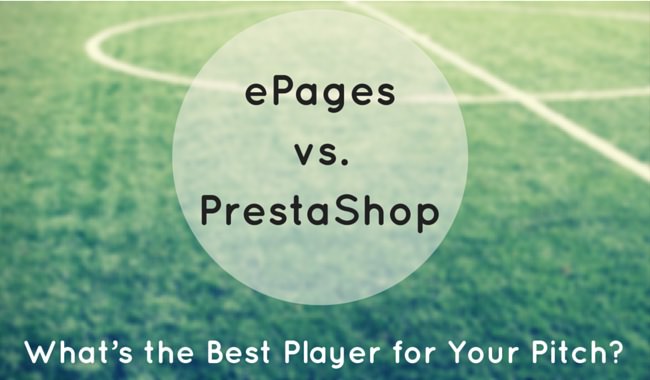 ePages vs PrestaShop: What’s the Best Player for Your Pitch?