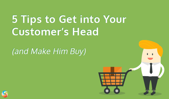5 Tips to Get into Your Customer’s Head (and Make Him Buy)