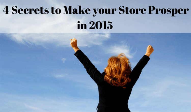 4 Secrets to Make your Store Prosper in 2015 4 Secrets to Make your Store Prosper in 2015