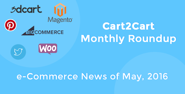 Cart2Cart Monthly Roundup: e-Commerce News of May, 2016 e-Commerce News of May, 2016