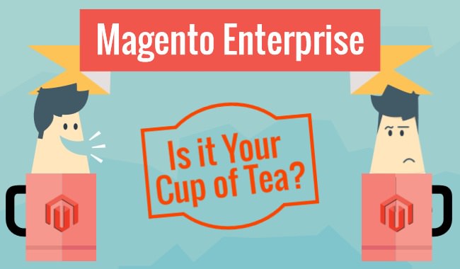 Magento Enterprise - Is It Your Cup of Tea? Magento Enterprise - Is It Your Cup of Tea?