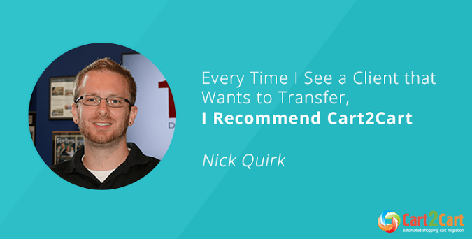 Every Time I See a Client that Wants to Transfer, I Recommend Cart2Cart — Nick Quirk