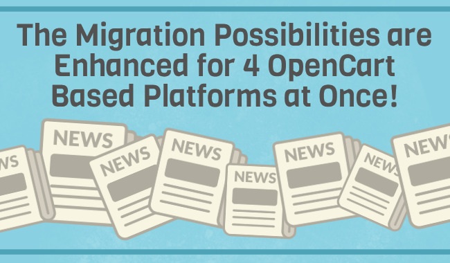 The Migration Possibilities are Enhanced for 4 OpenCart Based Platforms at Once! The Migration Possibilities are Enhanced for 4 OpenCart Based Platforms at Once!