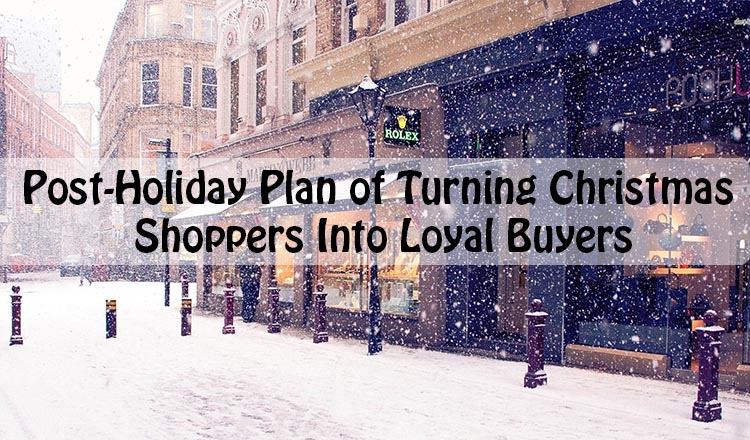 Post-Holiday Plan of Turning Christmas Shoppers Into Loyal Buyers Post-Holiday Plan of Turning Christmas Shoppers Into Loyal Buyers