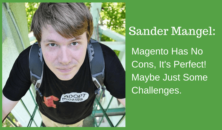 Sander Mangel: Magento Has No Cons, It's Perfect! Maybe Just Some Challenges