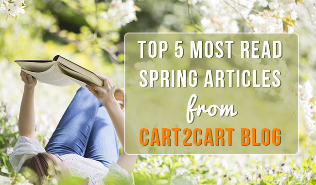 Top 5 Most Read Spring Articles from Cart2Cart Blog Top 5 Most Read Spring Articles from Cart2Cart Blog