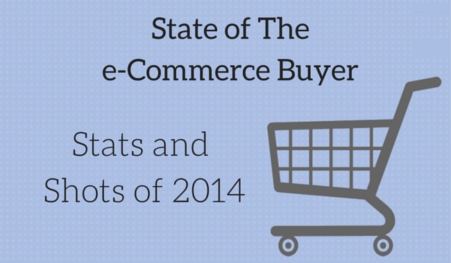 Stats and Shots of 2014 - State of The E-commerce Buyer -Infographic Stats and Shots of 2014 - State of The E-commerce Buyer -Infographic
