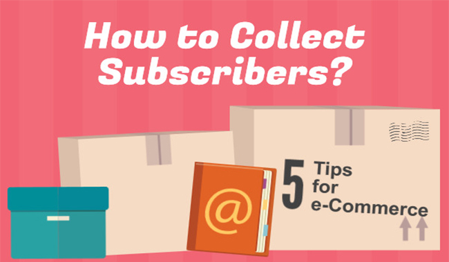How to Collect Subscribers - 5 Tips for e-Commerce